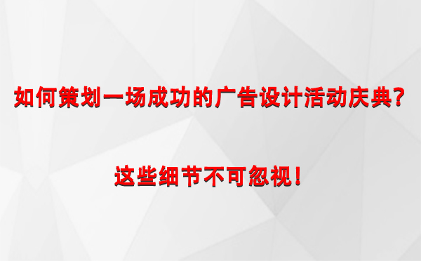 如何策划一场成功的城关广告设计城关活动庆典？这些细节不可忽视！